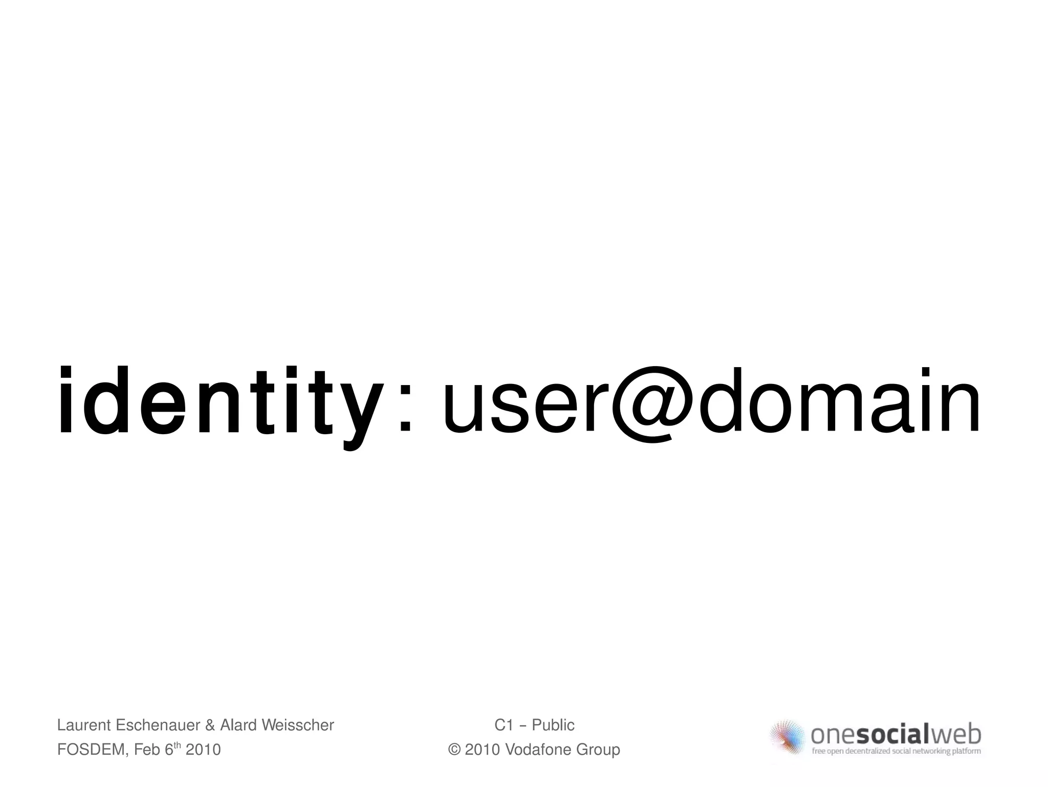 identity: user@domain


Laurent Eschenauer & Alard Weisscher        C1 – Public
FOSDEM, Feb 6 2010
               th
                                       © 2010 Vodafone Group
 