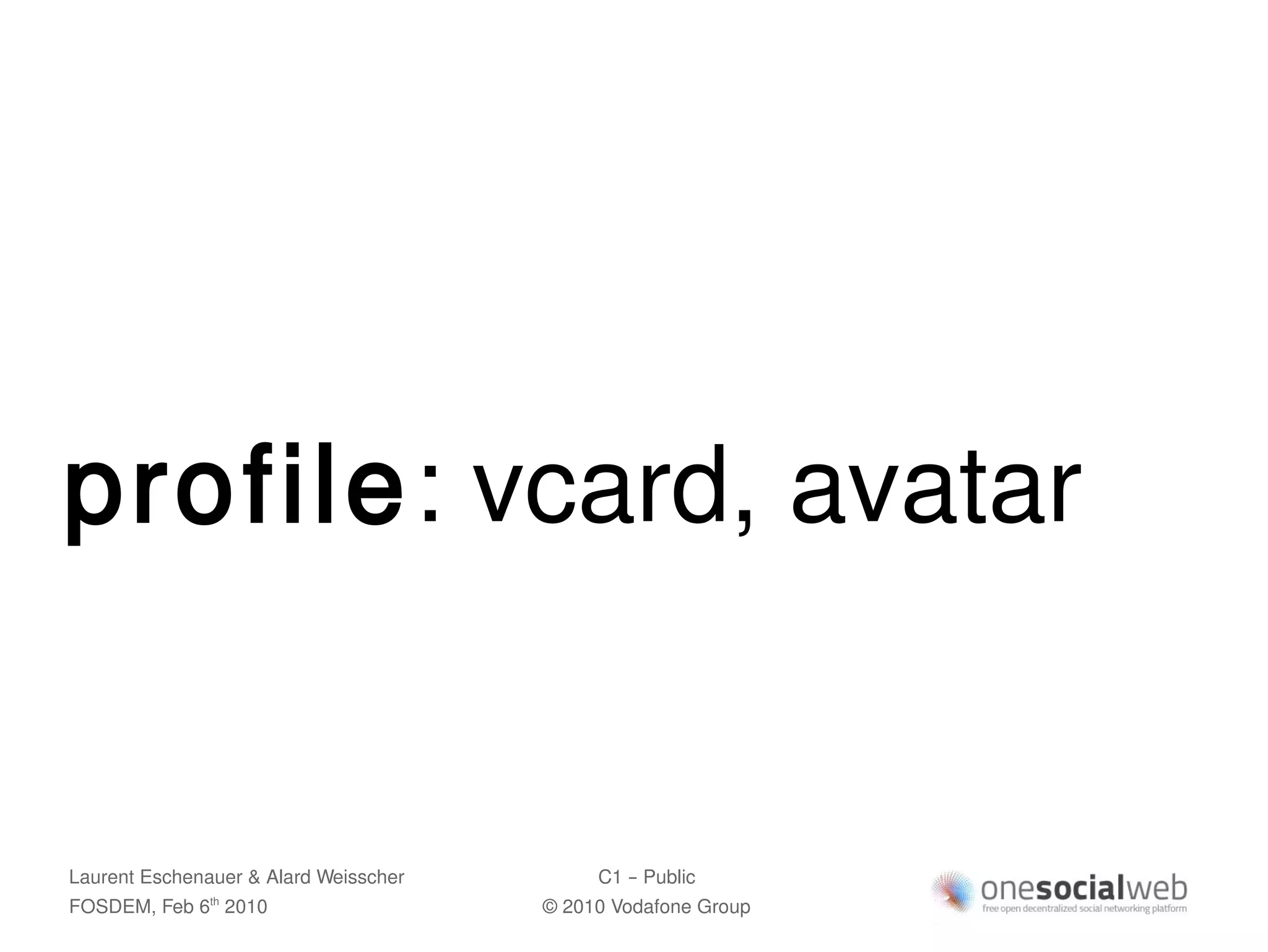 profile: vcard, avatar


Laurent Eschenauer & Alard Weisscher        C1 – Public
FOSDEM, Feb 6 2010
               th
                                       © 2010 Vodafone Group
 