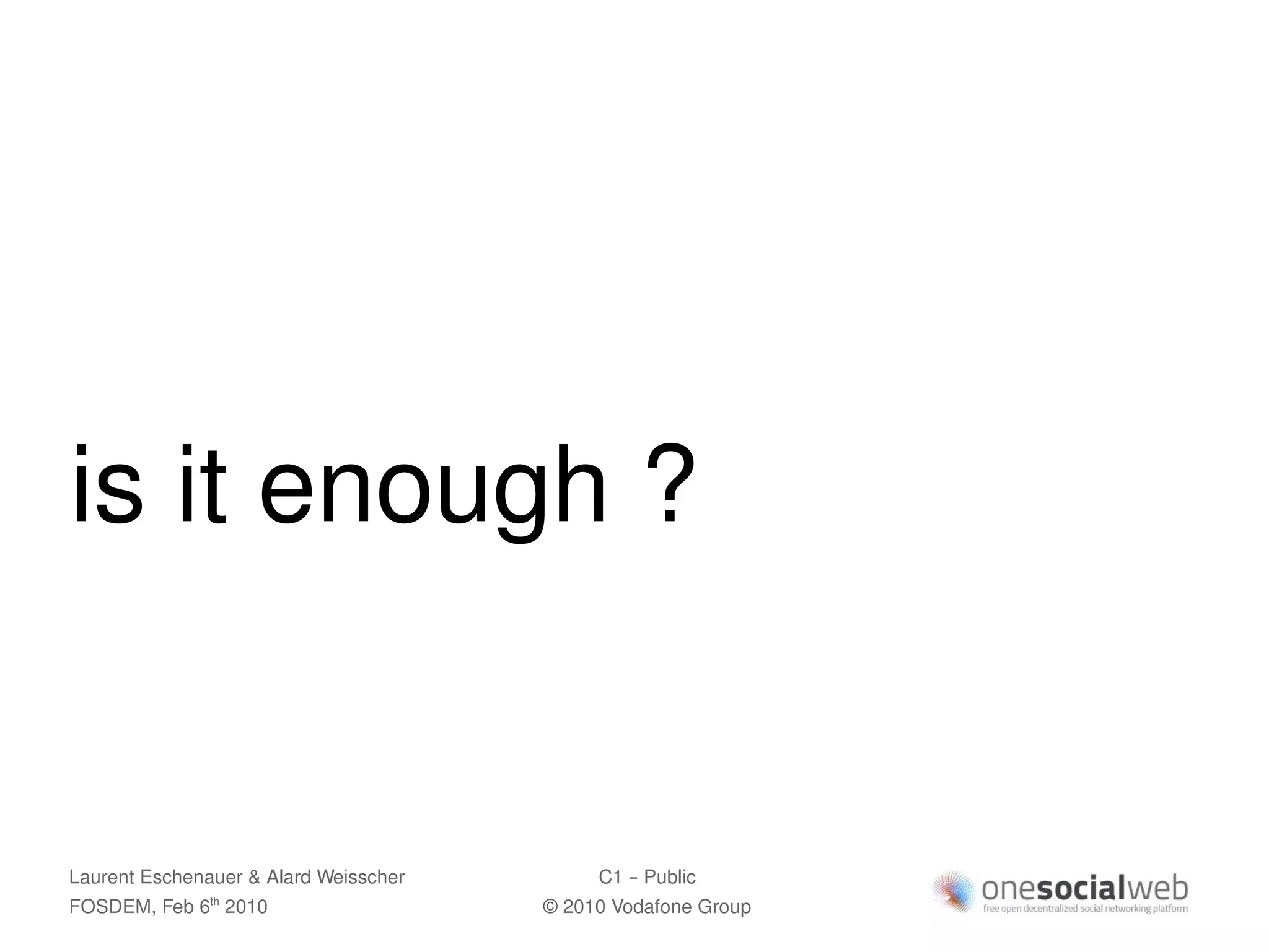 is it enough ?


Laurent Eschenauer & Alard Weisscher        C1 – Public
FOSDEM, Feb 6 2010
               th
                                       © 2010 Vodafone Group
 