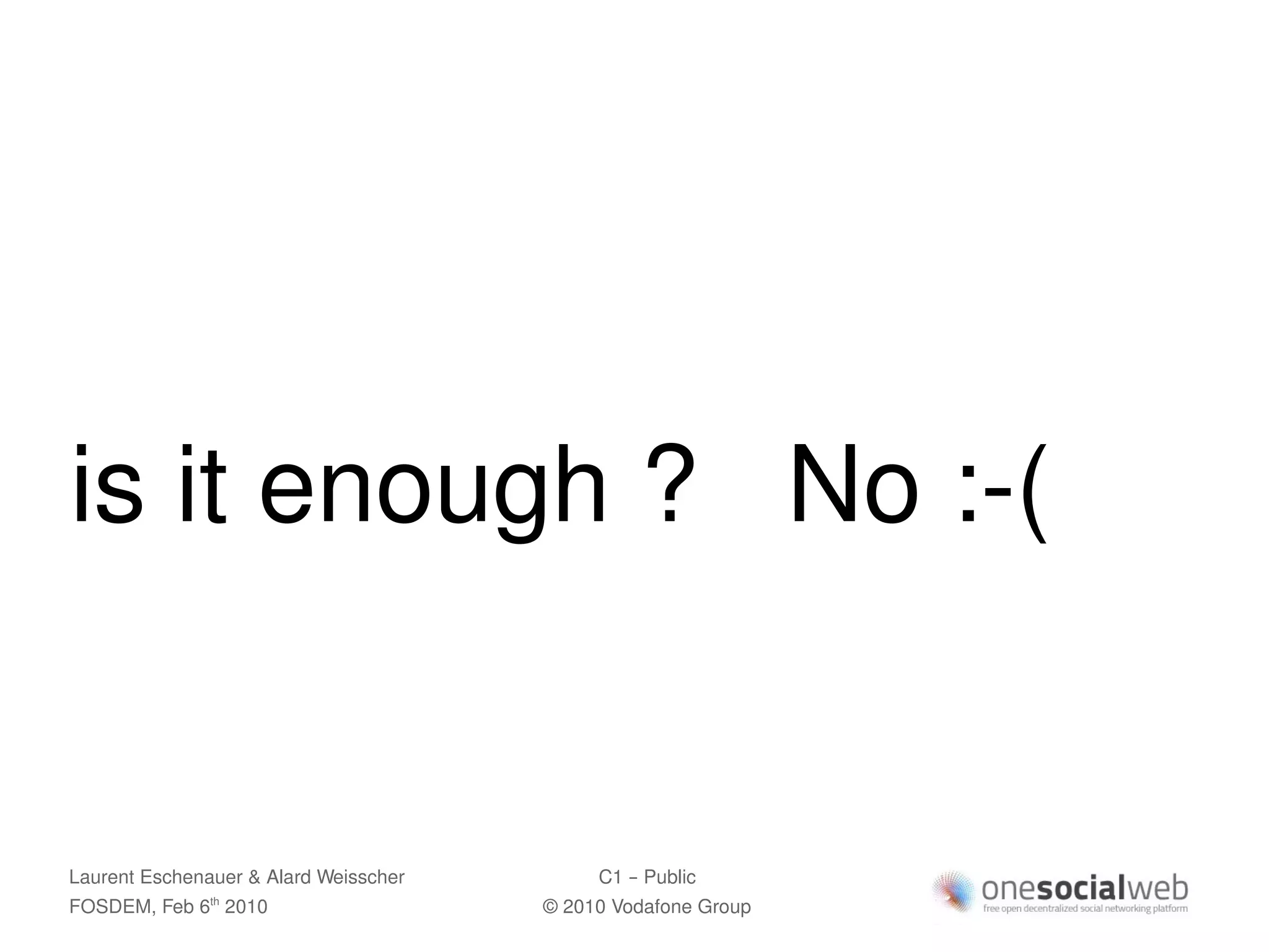 is it enough ? No :-(


Laurent Eschenauer & Alard Weisscher        C1 – Public
FOSDEM, Feb 6 2010
               th
                                       © 2010 Vodafone Group
 