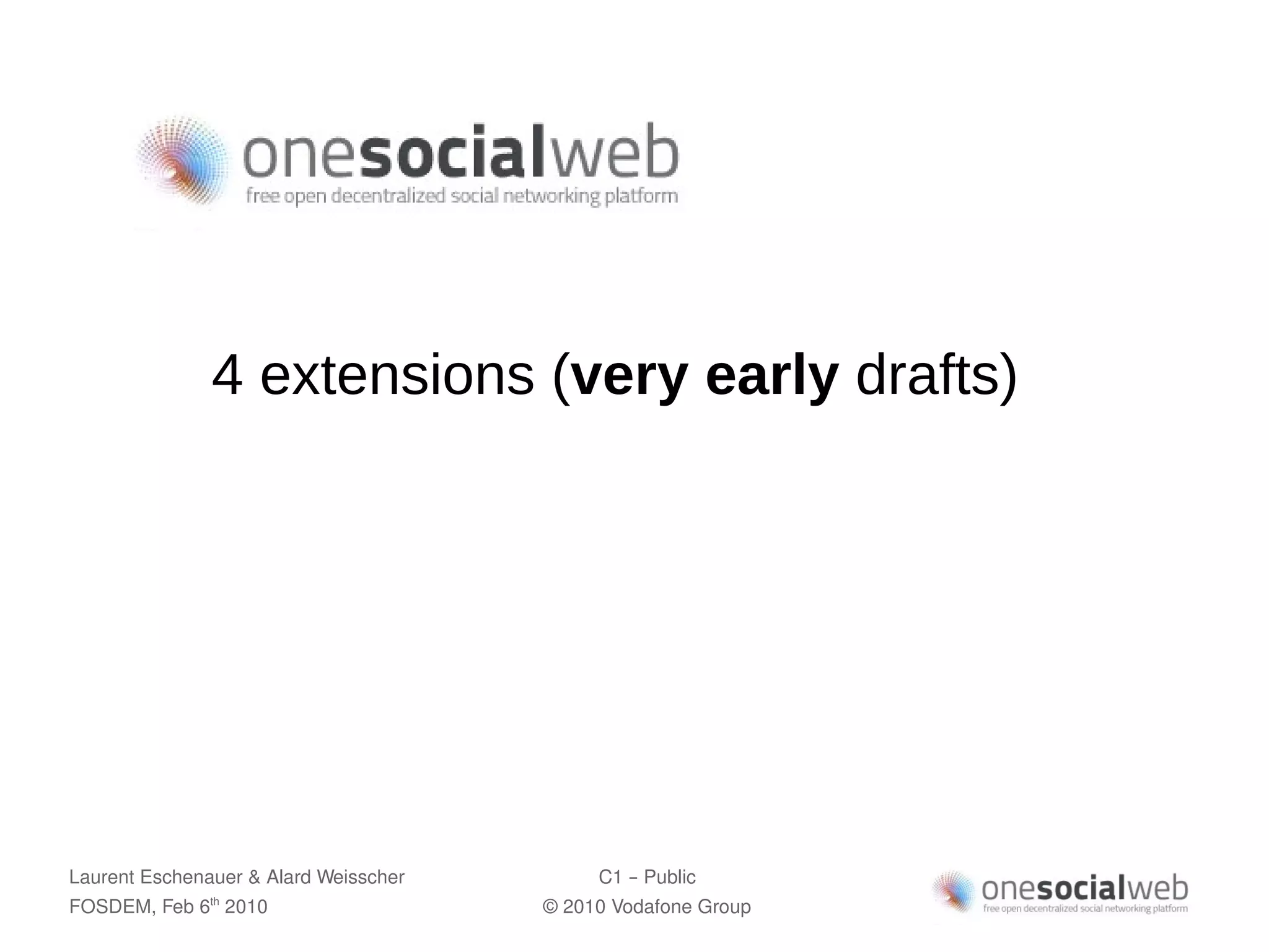 4 extensions (very early drafts)




Laurent Eschenauer & Alard Weisscher        C1 – Public
FOSDEM, Feb 6 2010
               th
                                       © 2010 Vodafone Group
 