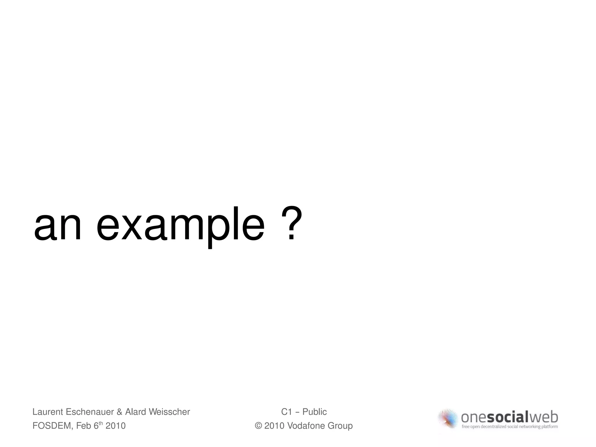 an example ?


Laurent Eschenauer & Alard Weisscher        C1 – Public
FOSDEM, Feb 6 2010
               th
                                       © 2010 Vodafone Group
 