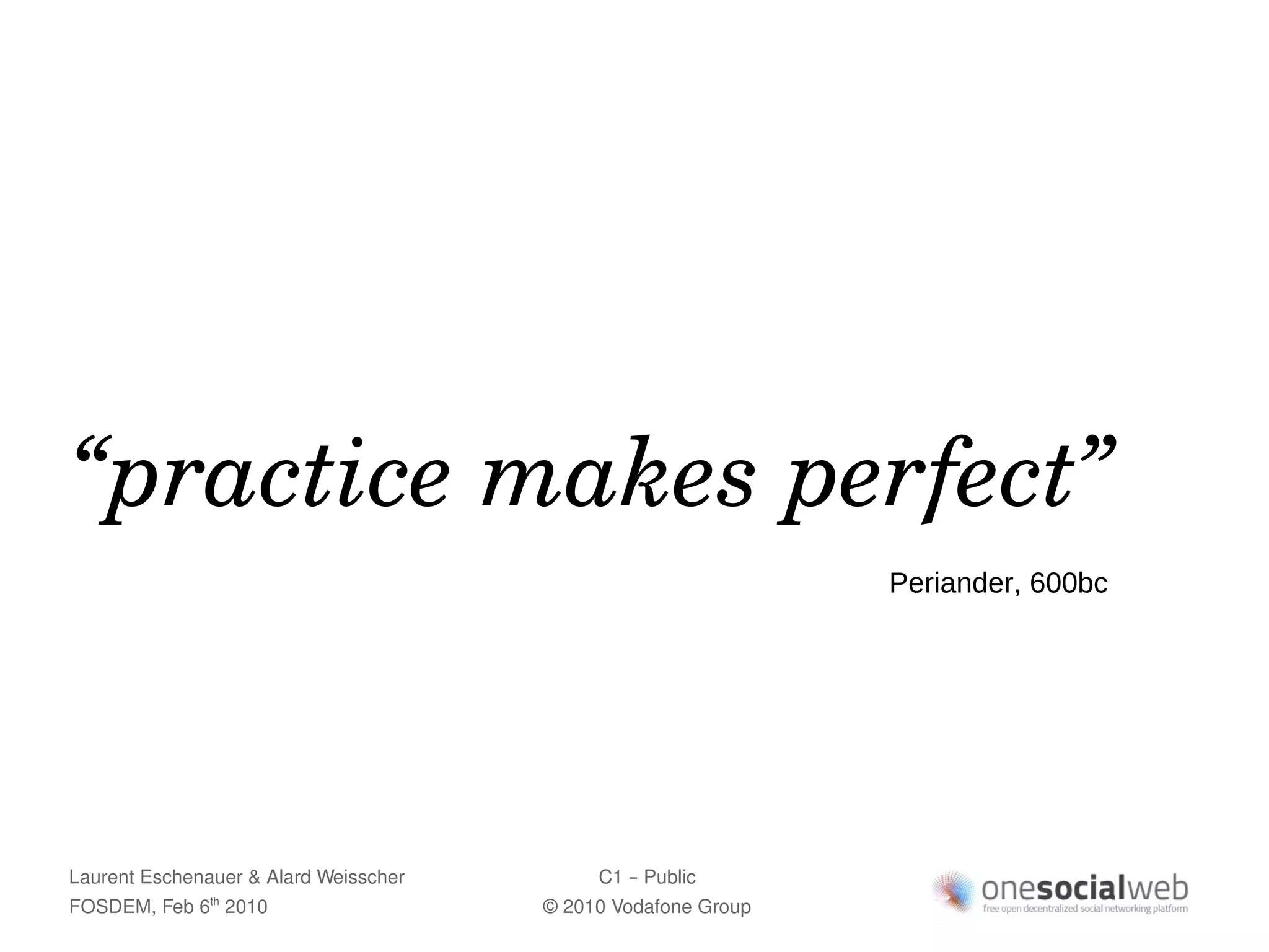 “practice makes perfect”
                                                               Periander, 600bc




Laurent Eschenauer & Alard Weisscher        C1 – Public
FOSDEM, Feb 6 2010
               th
                                       © 2010 Vodafone Group
 