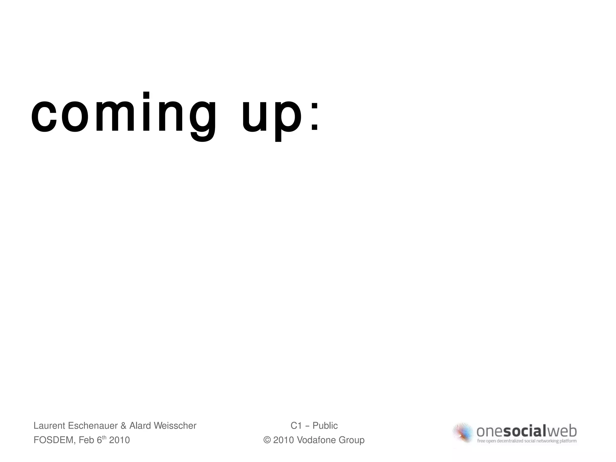 coming up:




Laurent Eschenauer & Alard Weisscher        C1 – Public
FOSDEM, Feb 6 2010
               th
                                       © 2010 Vodafone Group
 