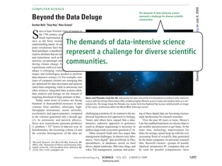 o investigate the                                                                                                                                                          10.1126/science.1171406




                                                                                                                                                                                                                           Downloaded from www.sciencemag.org on July 6, 2009
                                          COMPUTER SCIENCE
                                                                                                                                                               The demands of data-intensive science

                                          Beyond the Data Deluge                                                                                               represent a challenge for diverse scientific
                                                                                                                                                               communities.
                                          Gordon Bell,1 Tony Hey,1 Alex Szalay2



                                          S
                                                 ince at least Newton’s laws of motion in
                                                 the 17th century, scientists have recog-
                                                 nized experimental and theoretical sci-

                                                                                The demands of data-intensive science
                                          ence as the basic research paradigms for
                                          understanding nature. In recent decades, com-
                                          puter simulations have become an essential
                                                                                represent a challenge for diverse scientific
                                          third paradigm: a standard tool for scientists to
                                          explore domains that are inaccessible to theory
                                          and experiment, such as the evolution of the
                                                                                communities.
                                          universe, car passenger crash testing, and pre-
                                          dicting climate change. As simulations and
                                          experiments yield ever more data, a fourth par-
                                          adigm is emerging, consisting of the tech-
                                          niques and technologies needed to perform
                                          data-intensive science (1). For example, new
                                          types of computer clusters are emerging that
                                          are optimized for data movement and analysis
                                          rather than computing, while in astronomy and
                                          other sciences, integrated data systems allow
                                          data analysis and storage on site instead of
                                          requiring download of large amounts of data.               Moon and Pleiades from the VO. Astronomy has been one of the first disciplines to embrace data-intensive
                                              Today, some areas of science are facing                science with the Virtual Observatory (VO), enabling highly efficient access to data and analysis tools at a cen-
                                          hundred- to thousandfold increases in data                 tralized site. The image shows the Pleiades star cluster form the Digitized Sky Survey combined with an image
                                          volumes from satellites, telescopes, high-                 of the moon, synthesized within the World Wide Telescope service.
                                          throughput instruments, sensor networks,
                                          accelerators, and supercomputers, compared                 challenging scientists (4). In contrast to the tra-       ing of these digital data are becoming increas-
                                          to the volumes generated only a decade ago                 ditional hypothesis-led approach to biology,              ingly burdensome for research scientists.
                                          (2). In astronomy and particle physics,                    Venter and others have argued that a data-                   Over the past 40 years or more, Moore’s
                                          these new experiments generate petabytes                   intensive inductive approach to genomics                  Law has enabled transistors on silicon chips to
         CREDIT: JONATHAN FAY/MICROSOFT




                                          (1 petabyte = 1015 bytes) of data per year. In             (such as shotgun sequencing) is necessary to              get smaller and processors to get faster. At the
                                          bioinformatics, the increasing volume (3) and              address large-scale ecosystem questions (5, 6).           same time, technology improvements for
                                          the extreme heterogeneity of the data are                      Other research fields also face major data            disks for storage cannot keep up with the ever
                                                                                                     management challenges. In almost every labo-              increasing flood of scientific data generated
                                                                                                     ratory, “born digital” data proliferate in files,         by the faster computers. In university research
                                          1MicrosoftResearch, One Microsoft Way, Redmond, WA         spreadsheets, or databases stored on hard                 labs, Beowulf clusters—groups of usually
                                          98052, USA. 2Department of Physics and Astronomy, Johns
                                          Hopkins University, 3701 San Martin Drive, Baltimore, MD   drives, digital notebooks, Web sites, blogs, and          identical, inexpensive PC computers that can
                                          21218, USA. E-mail: szalay@jhu.edu                         wikis. The management, curation, and archiv-              be used for parallel computations—have

                                                                                        www.sciencemag.org            SCIENCE         VOL 323       6 MARCH 2009                                                        1297
                                                                                                                       Published by AAAS
 