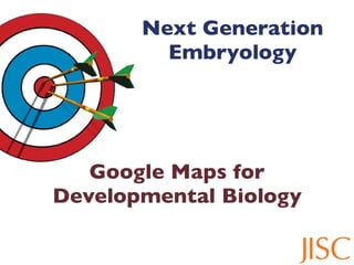 Next Generation
         Embryology




   Google Maps for
Developmental Biology
 