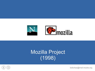 Mozilla Project
   (1998)
                  bobchao@mail.moztw.org
 