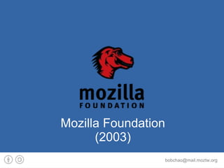 Mozilla Foundation
      (2003)
                     bobchao@mail.moztw.org
 