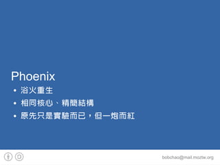 Phoenix
   ԡ
   ͬġY
   ԭֻǌѣһڶt



                     bobchao@mail.moztw.org
 