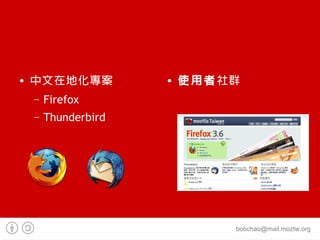    ڵػ              ʹȺ
    C   Firefox
    C   Thunderbird




                              bobchao@mail.moztw.org
 