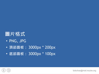 DƬʽ

    PNG, JPG

    픲壺 3000px * 200px

    ײ壺 3000px * 100px



                           bobchao@mail.moztw.org
 
