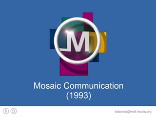 Mosaic Communication
       (1993)
                  bobchao@mail.moztw.org
 