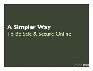 A Simpler Way
To Be Safe & Secure Online




                                Evo Terra
                             ASimplerWay.com
 