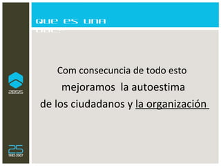 Que es una OAC? Com consecuncia de todo esto   mejoramos  la autoestima  de los ciudadanos y  la organización  