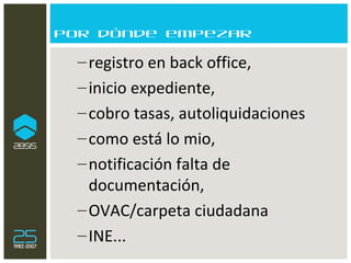 Por dónde empezar registro en back office,  inicio expediente,  cobro tasas, autoliquidaciones como está lo mio,  notificación falta de documentación,  OVAC/carpeta ciudadana INE... 