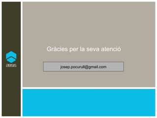Gràcies per la seva atenció Gràcies per la seva atenció [email_address] 