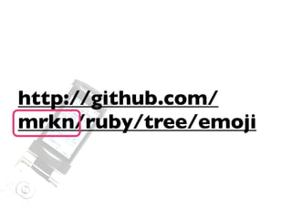 http://github.com/
mrkn/ruby/tree/emoji
 