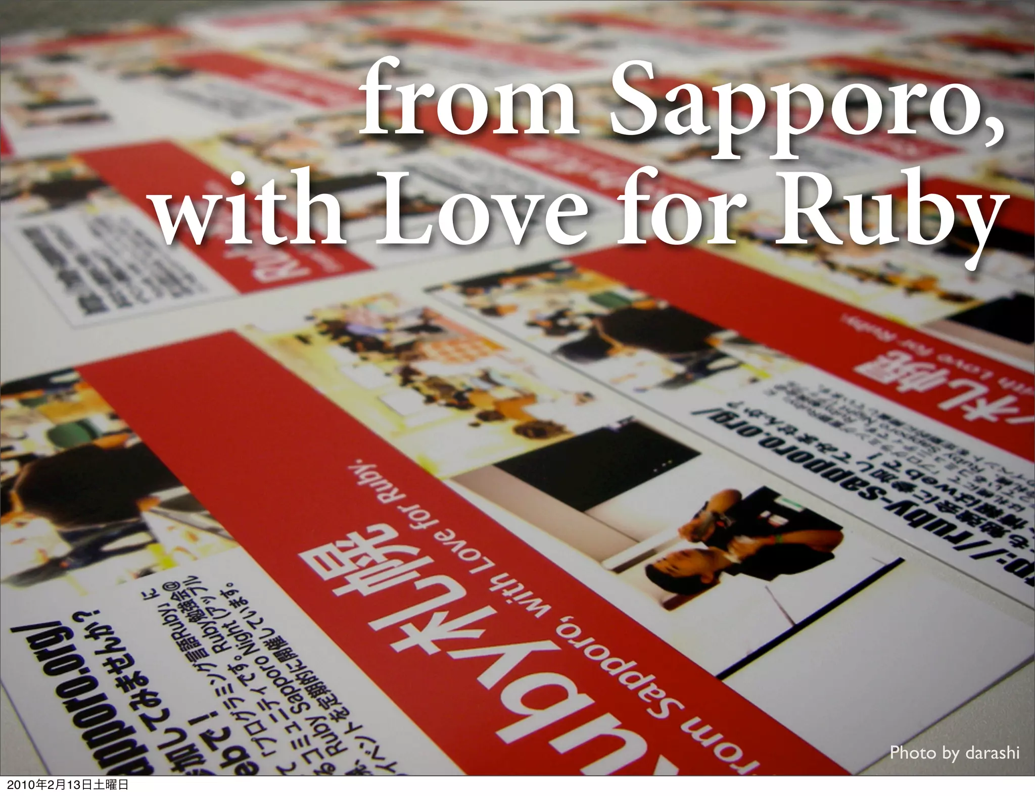 from Sapporo,
                with Love for Ruby



                               Photo by darashi
2010   2   13
 