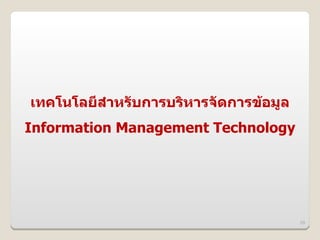 เทคโนโลย6สIาหรบการบรหารจดการข4อม>ล
Information Management Technology




                                     59
 
