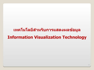 เทคโนโลย6สIาหรบการแสดงผลข4อม>ล
Information Visualization Technology




                                       70
 