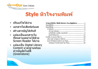 Style หัวใจงานพิมพ
• ปรับแกไขไดงาย
• เอกสารไมเสียฟอรแมต
• สรางสารบัญไดทนที
                   ั
• แปลงเปนเอกสารเว็บ
  ที่คนตาบอดอานไดดวย
  Screen Reader ไดงาย
• แปลงเปน Digital Library
  Content มาตรฐานพรอม
  สารบัญอัตโนมัติ
  (Greenstone)
 