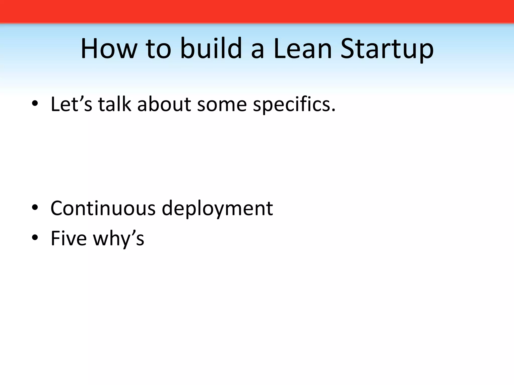 How to build a Lean StartupLet’s talk about some specifics. Continuous deploymentFive why’s 