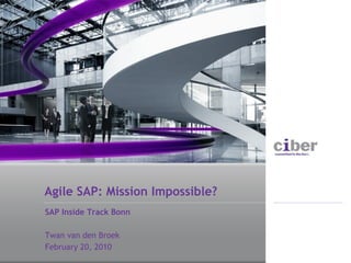 Agile SAP: Mission Impossible?
SAP Inside Track Bonn

Twan van den Broek
February 20, 2010
 