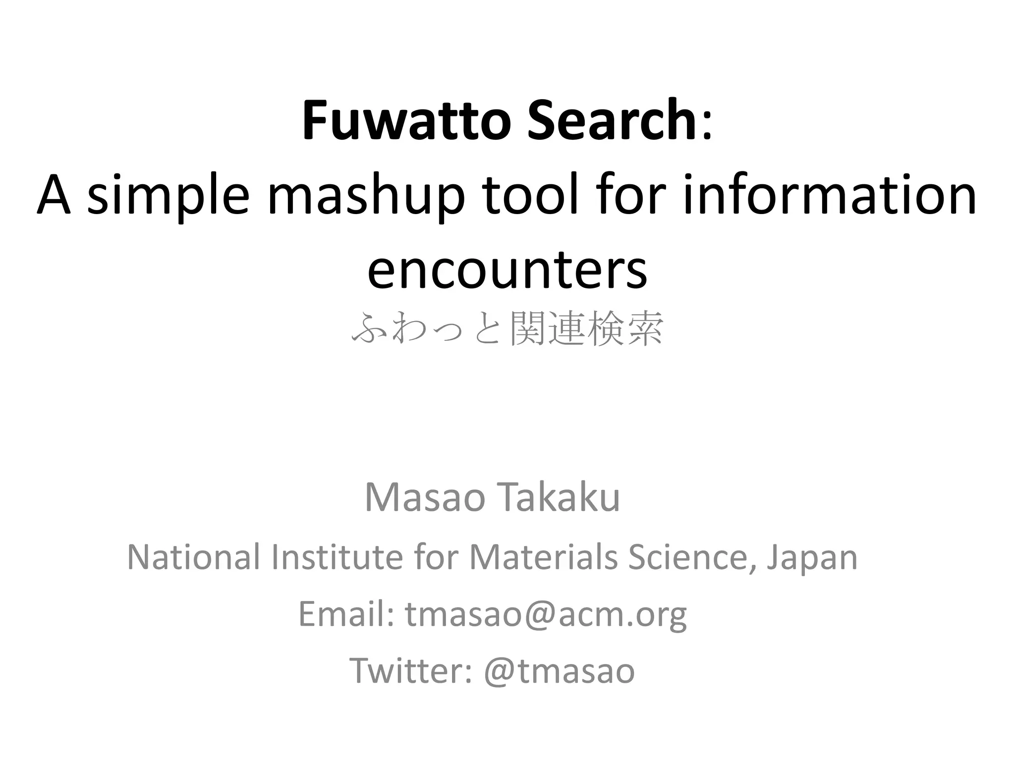 Fuwatto Search: A simple mashup tool for information encountersふわっと関連検索Masao TakakuNational Institute for Materials Science, JapanEmail: tmasao@acm.orgTwitter: @tmasao