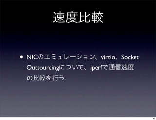 • NIC              virtio Socket
 Outsourcing   iperf




                                   47
 