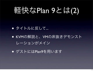 Plan 9       (2)

•               ...

• KVM       VM



•       Plan9



                            7
 
