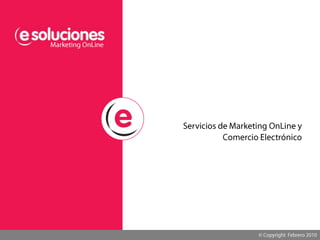 Marketing OnLine Servicios de Marketing OnLine y Comercio Electrónico © Copyright  Febrero 2010 