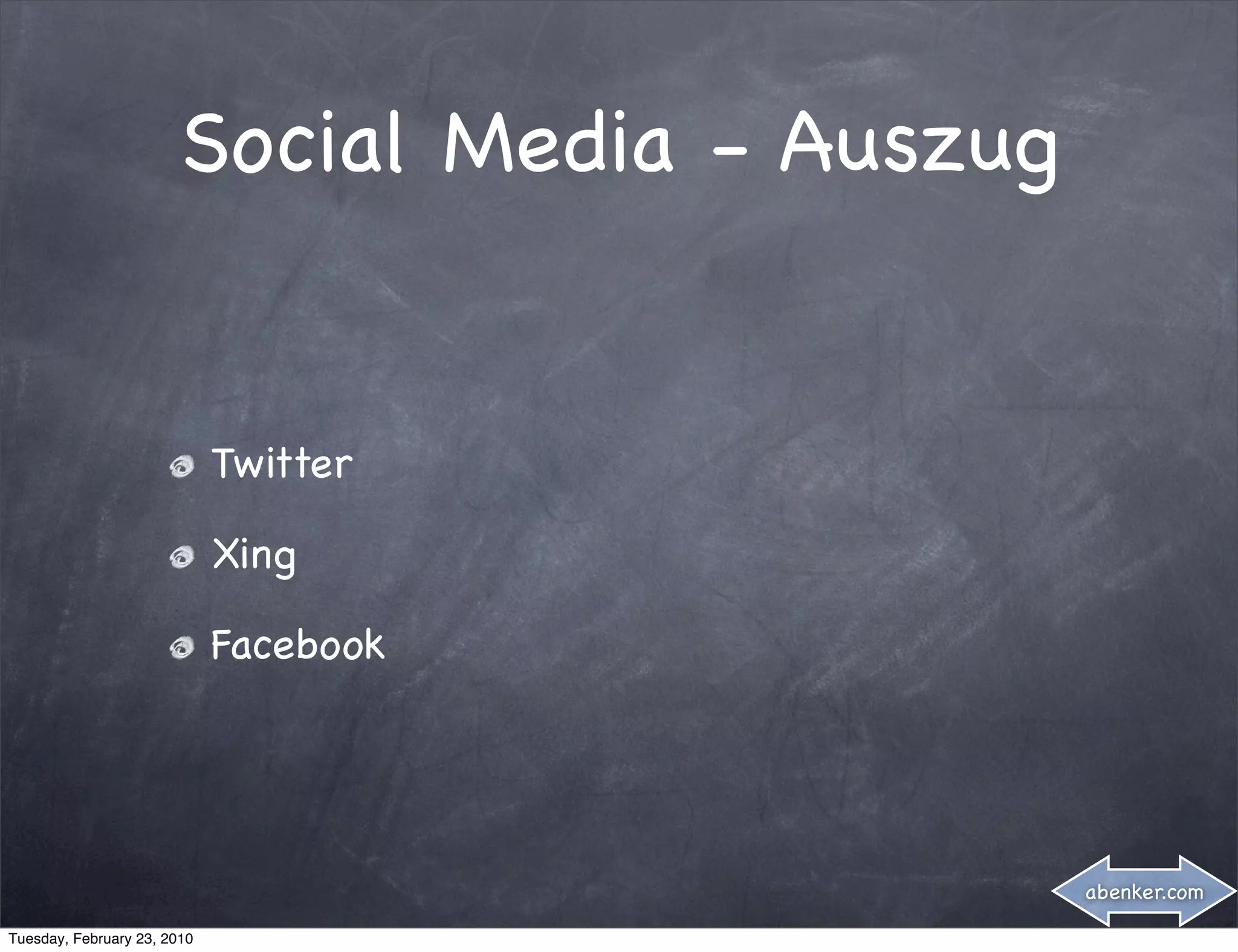 Social Media - Auszug


                             Twitter

                             Xing

                             Facebook




                                                abenker.com

Tuesday, February 23, 2010
 