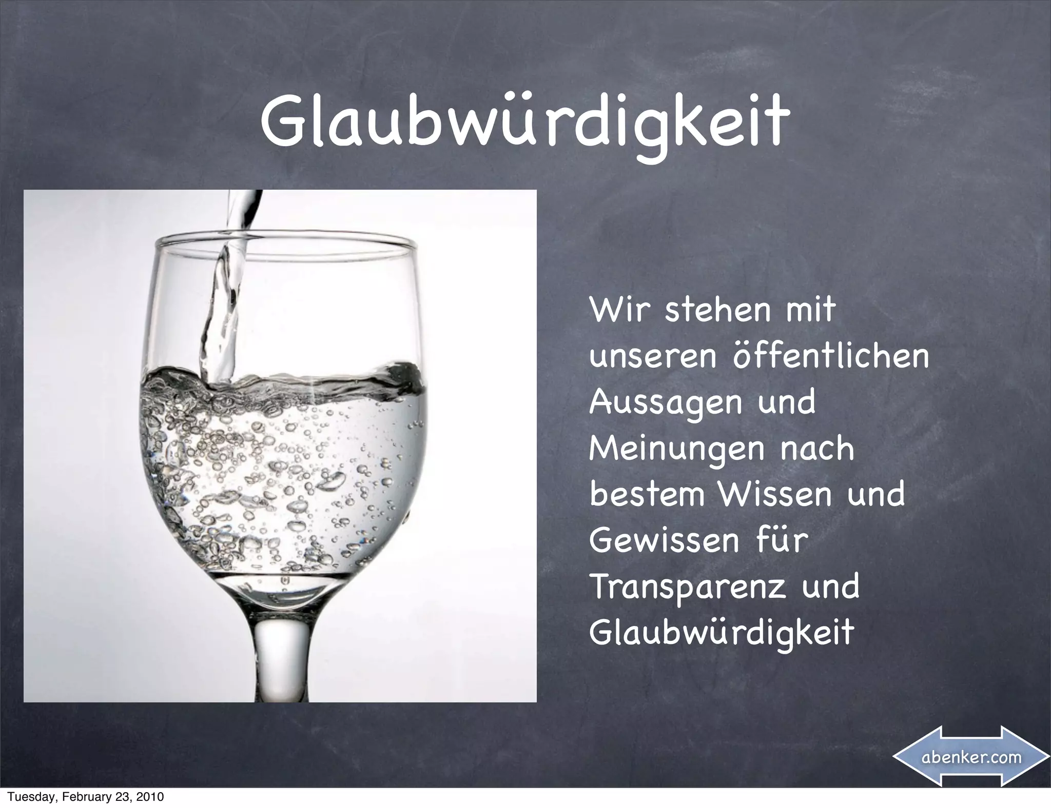 Glaubwürdigkeit

                                      Wir stehen mit
                                      unseren öffentlichen
                                      Aussagen und
                                      Meinungen nach
                                      bestem Wissen und
                                      Gewissen für
                                      Transparenz und
                                      Glaubwürdigkeit


                                                         abenker.com

Tuesday, February 23, 2010
 