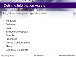 Defining Information Assets

Tangible or intangible corporate assets

•    Hardware
•    Software
•    Data
•    Intellect...