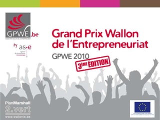 G RAND  P RIX  W ALLON  de L’ E NTREPRENEURIAT GPWE 2010     3eme édition 3 e  édition du Grand Prix Wallon de l’Entrepreneuriat 