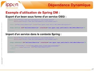 Ce sont de archives java classiques (JARs) pour lesquelles le manifest contient des méta-données supplémentaires : Manifest-Version : 1.0 Bundle-ManifestVersion : 2 Bundle-Version : 1.0.0 Bundle-Name : Hello_world Bundle Bundle-SymbolicName : hello_world Bundle-Activator : com.ippon.osgi.Activator Import-Package : org.osgi.framework 