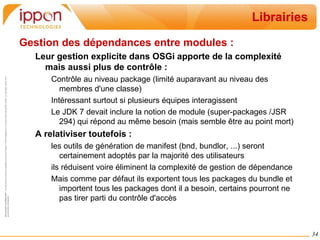 Apache iPojo Spring Dynamic Modules for OSGi Service Platforms Framework dont le but est d'apporter la philosophie de Spring aux développements ciblant OSGi 