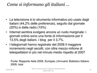 Come si informano gli italiani …


• La televisione è lo strumento informativo più usato dagli
  italiani (44,2% delle pre...