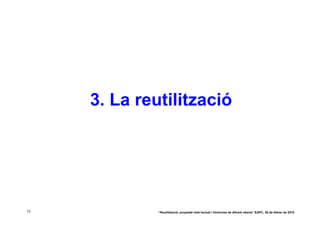 3. La reutilització




13            “Reutilització, propietat intel·lectual i llicències de difusió oberta” EAPC, 26 de febrer de 2010
 