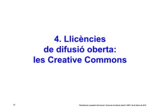 4. Llicències
        de difusió oberta:
     les Creative Commons



28             “Reutilització, propietat intel·lectual i llicències de difusió oberta” EAPC, 26 de febrer de 2010
 