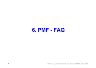 6. PMF - FAQ




45        “Reutilització, propietat intel·lectual i llicències de difusió oberta” EAPC, 26 de febrer de 2010
 