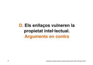 D. Els enllaços vulneren la
       propietat intel·lectual.
        Arguments en contra




54                “Reutilització, propietat intel·lectual i llicències de difusió oberta” EAPC, 26 de febrer de 2010
 