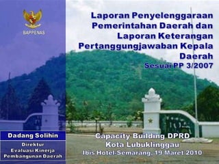 Laporan Penyelenggaraan Pemerintahan Daerah dan Laporan Keterangan Pertanggungjawaban Kepala Daerah sesuai PP 3/2007 