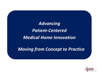 Advancing Patient-Centered  Medical Home InnovationMoving from Concept to Practice 