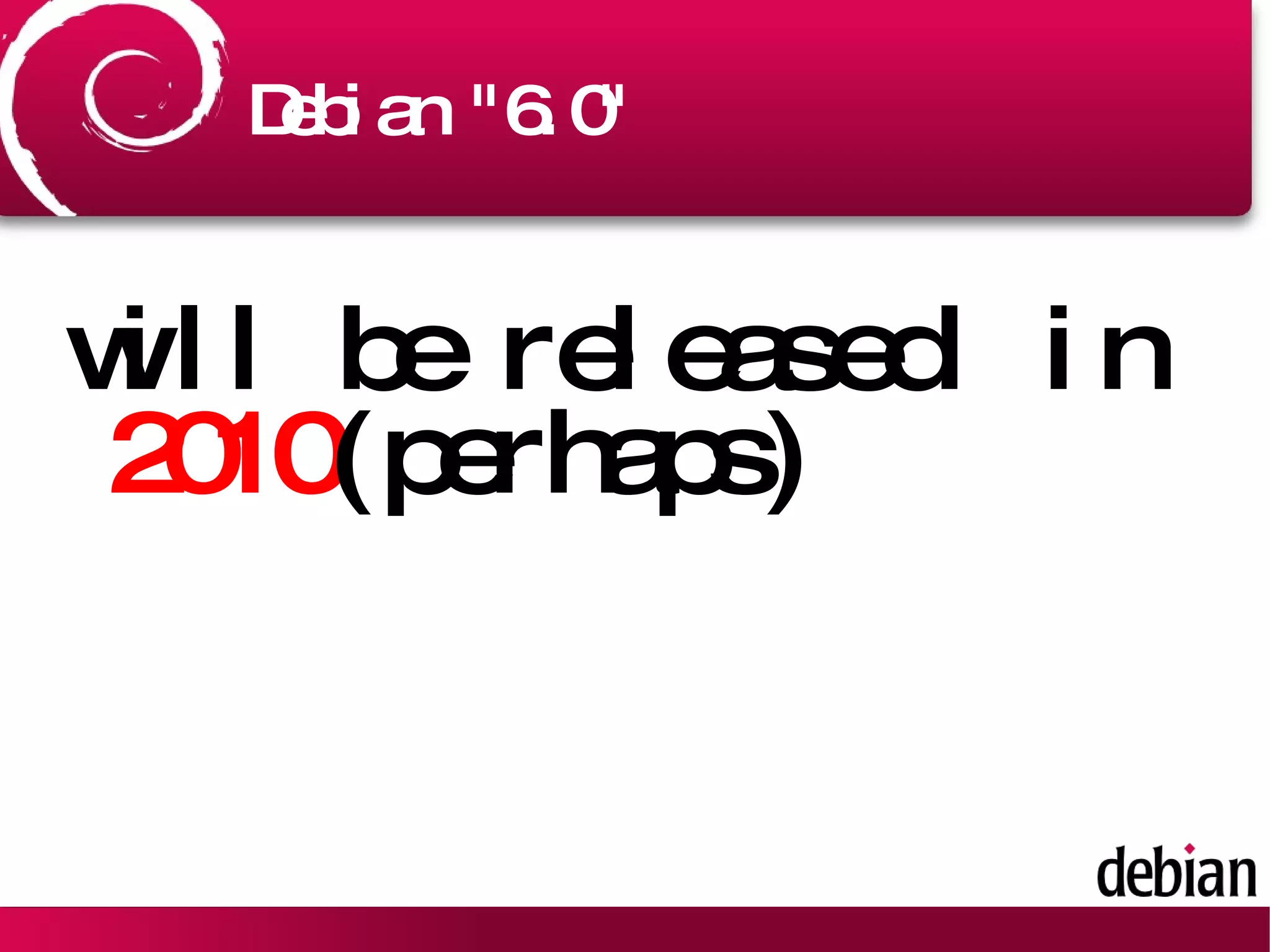 Debian &quot;6.0&quot; will be released  in  2010 (perhaps) 