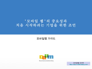 ' 모바일 웹 ' 의 중요성과 처음 시작하려는 기업을 위한 조언 모바일웹 가이드 모바일 SU  김지현 http://daummobile.tistory.com 