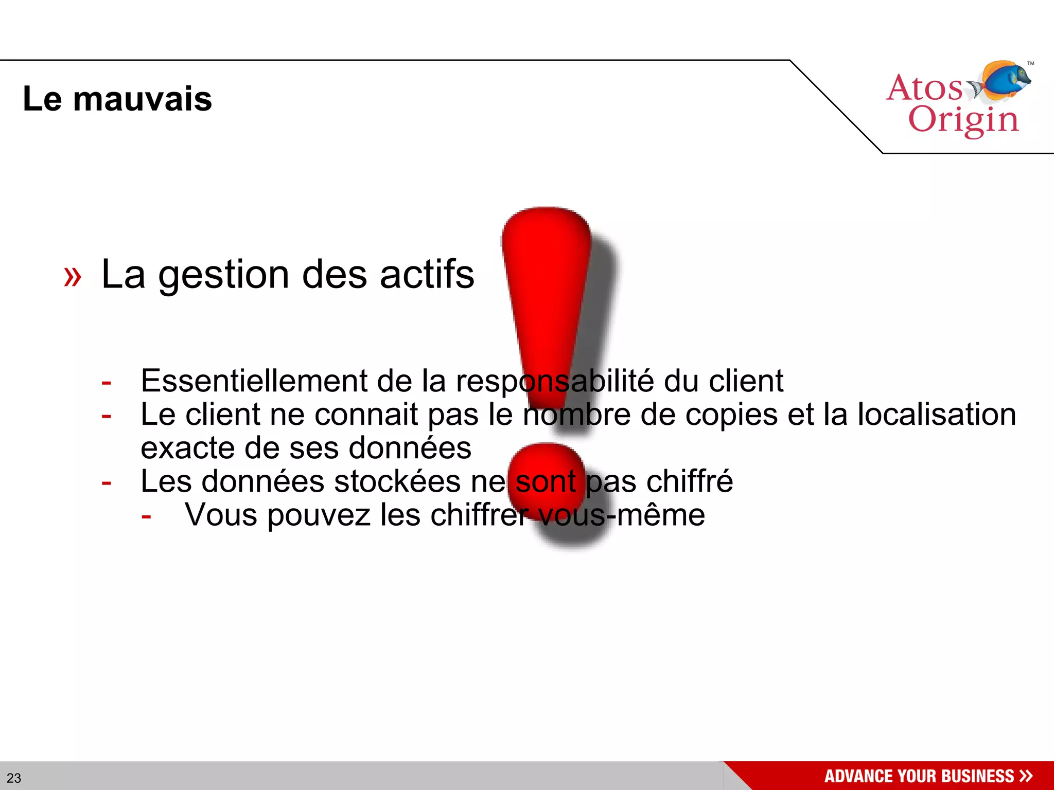 Le mauvais La gestion des actifs   Essentiellement de la responsabilité du client Le client ne connait pas le nombre de copies et la localisation exacte de ses données Les données stockées ne sont pas chiffré Vous pouvez les chiffrer vous-même 