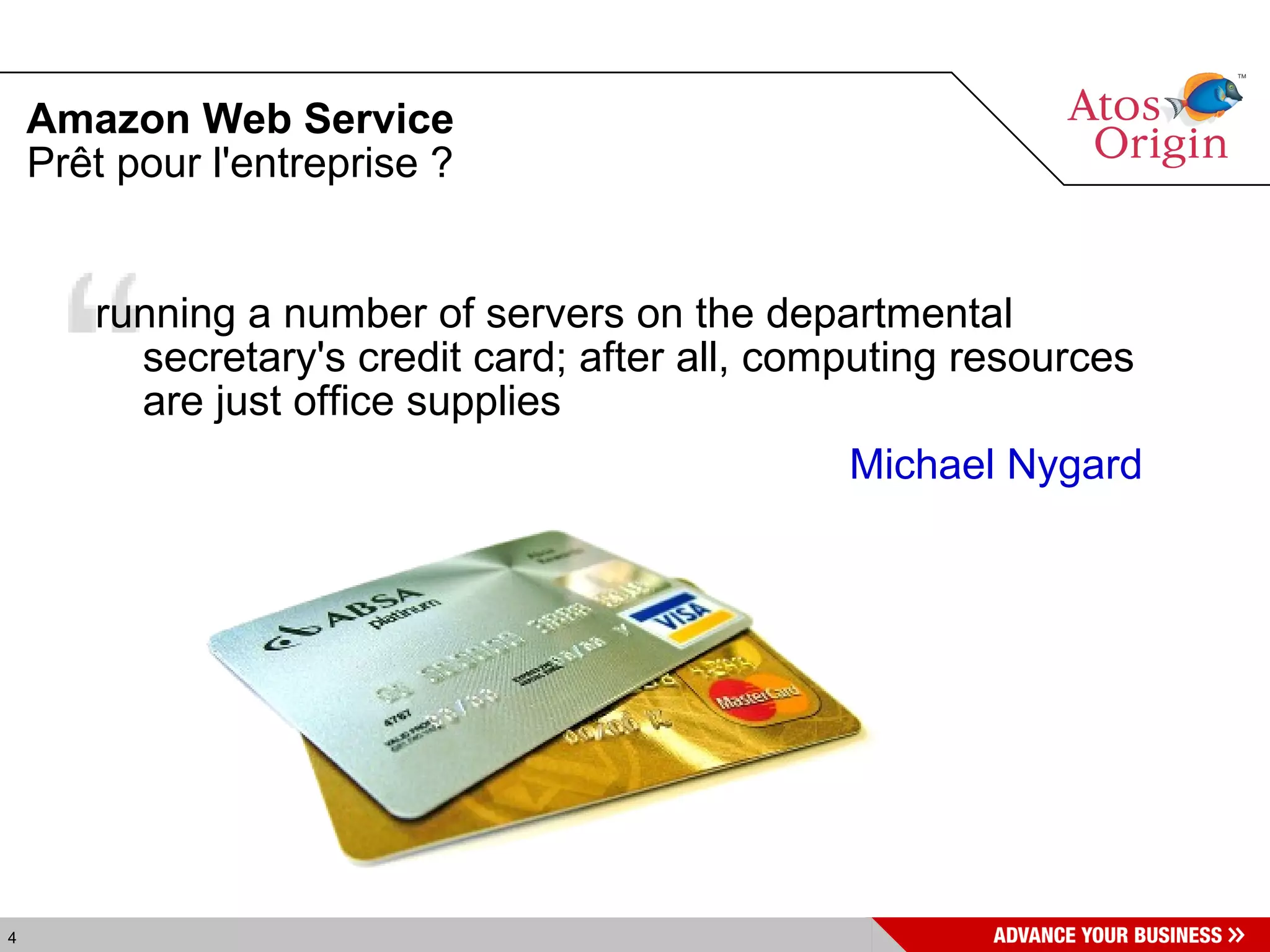 Amazon Web Service running a number of servers on the departmental  secretary's credit card; after all, computing resources are just office supplies Michael Nygard Prêt pour l'entreprise ? 