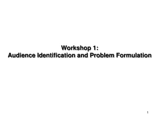 Workshop 1:
Audience Identification and Problem Formulation

                    Group 3
               Academe / Education




                                             1
 