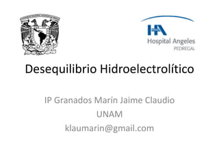 Desequilibrio Hidroelectrolítico
IP Granados Marín Jaime Claudio
UNAM
klaumarin@gmail.com

 
